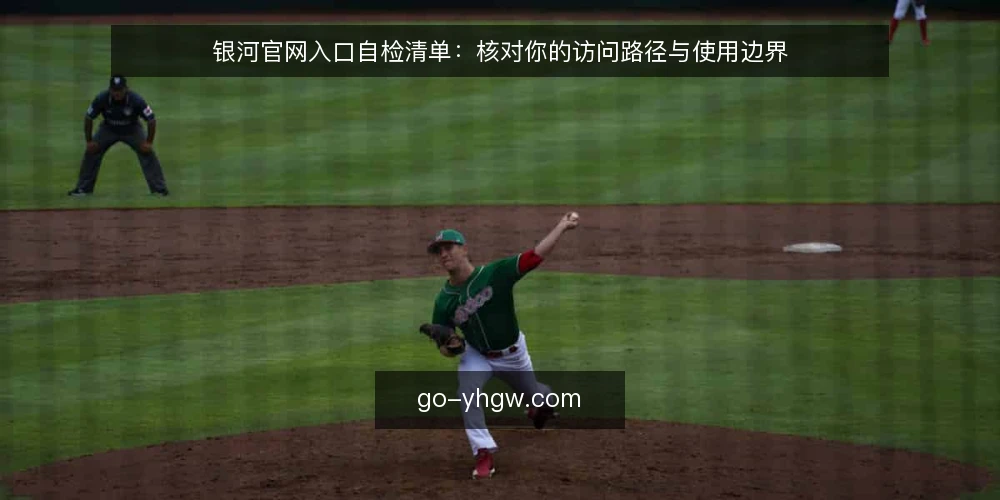 银河官网入口自检清单：核对你的访问路径与使用边界 — 为什么现在要自检银河官网入口 配图