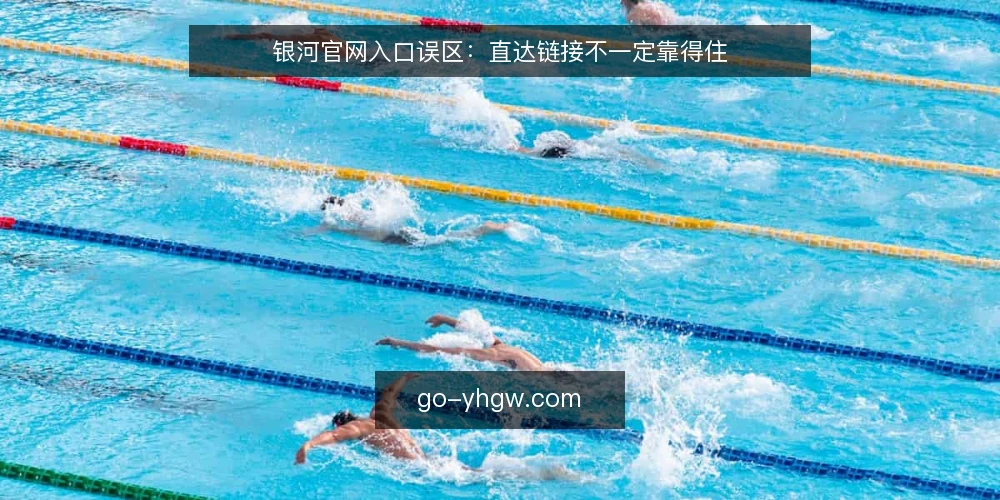 银河官网入口误区：直达链接不一定靠得住 — 现场信号：什么才是真正的入口 配图