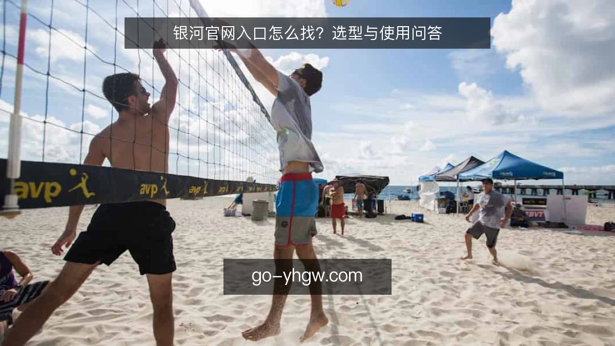 银河官网入口怎么找？选型与使用问答