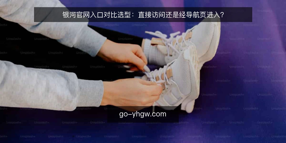 银河官网入口对比选型：直接访问还是经导航页进入？ — 先定义需求：你要的入口到底是什么 配图